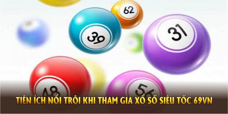 Những tiện ích nổi trội khi tham gia xổ số siêu tốc cùng 69VN