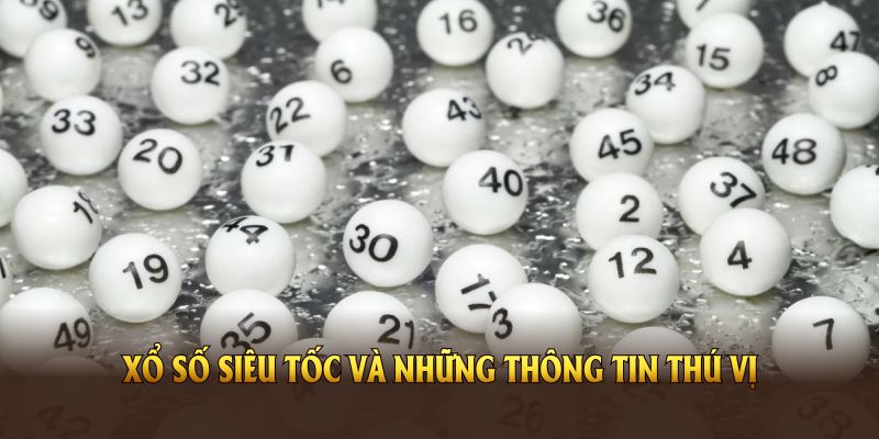 Xổ số siêu tốc và những thông tin thú vị